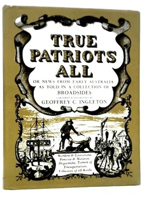 True Patriots All Or News From Early Australia As Told In A Collection Of Broadsides