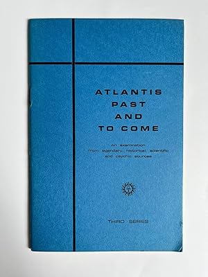 Atlantis Past And To Come: An Examination from legendary, historical, scientific and psychic sources