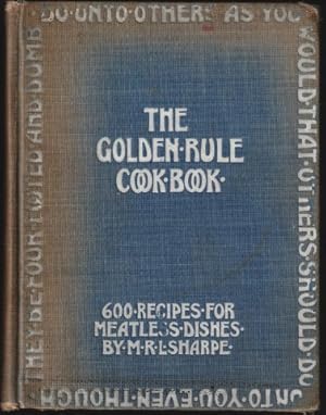 The Golden Rule Cook Book. Six Hundred Recipes for Meatless Dishes. First Edition. 1908