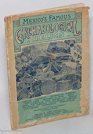 Mexico's Famous Archaeological Relics [list of sites follows, plus] a map of the principal archae...