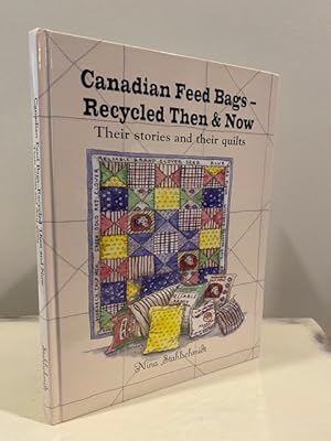 CANADIAN FEED BAGS - RECYCLED THEN & NOW: THEIR STORIES AND THEIR QUILTS **SIGNED BY THE AUTHOR**