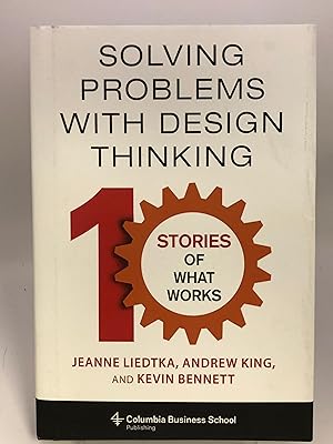 Solving Problems with Design Thinking: Ten Stories of What Works
