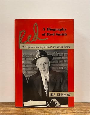 Red: The Life and Times of a Great American Writer; A Biography of Red Smith