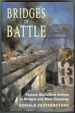 BRIDGES OF BATTLE: FAMOUS BATTLEFIELD ACTIONS AT BRIDGES AND RIVER CROSSINGS.