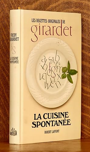 LA CUISINE SPONTANEE - LES RECETTES ORIGINALES DE GIRARDET [INSCRIBED BY FREDY GIRARDET]