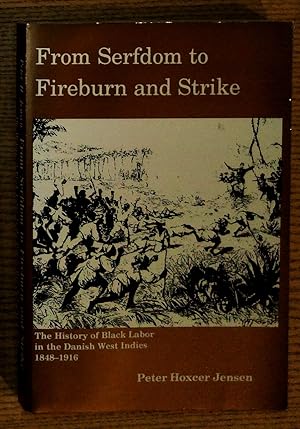 From Serfdom to Fireburn and Strike : The History of Black Labor in the Danish West Indies 1848-1916