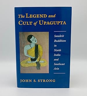 The Legend and Cult of Upagupta: Sanskrit Buddhism in North India and Southeast Asia