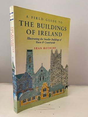 A FIELD GUIDE TO THE BUILDINGS OF IRELAND: ILLUSTRATING THE SMALLER BUILDINGS OF TOWN & COUNTRYSIDE
