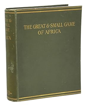 THE GREAT AND SMALL GAME OF AFRICA; An account of the distribution, habits, and natural history o...