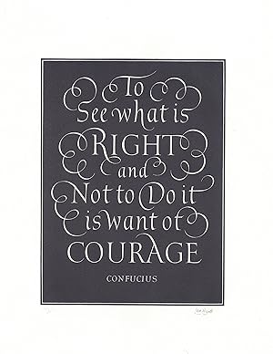 (Aphorism:) To / See what is / RIGHT / and / Not to Do it / is want of / COURAGE / Confucius.