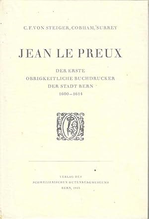 Jean Le Preux. Der Erste Obrigkeitliche Buchdrucker der Stadt Bern. 1600-1614. 1953,