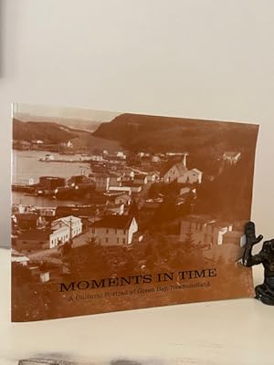 MOMENTS IN TIME: A CULTURAL PORTRAIT OF GREEN BAY, NEWFOUNDLAND **FIRST EDITION**