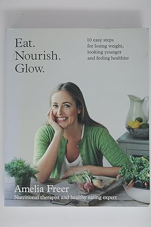 Eat. Nourish. Glow.: 10 easy steps for losing weight, looking younger & feeling healthier