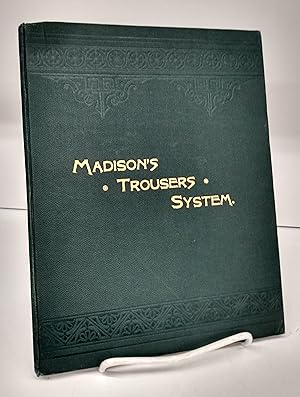 Madison's Trousers and Breeches Systems. An Encyclopedia of Style in Trousers, Breeches and Panta...