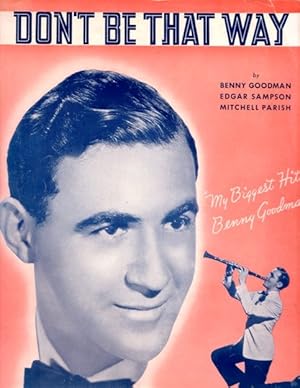 DON'T BE THAT WAY. By Benny Goodman, Edgar Sampson, Mitchell Parish. "My Biggest Hit"--Benny Goodman