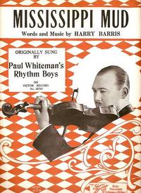 MISSISSIPPI MUD. Originally sung by Paul Whiteman's Rhythm Boys on Victor Record No. 20783.; Word...