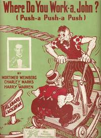 WHERE DO YOU WORK-A, JOHN? (PUSH-A PUSH-A PUSH): The "Delaware-Lackawan" Song; By Mortimer Weinbe...