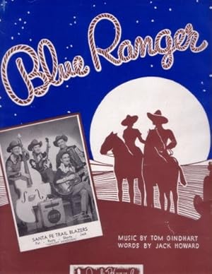 BLUE RANGER. Music by Tom Gindhart. Words by Jack Howard. [Sung by the] Santa Fe Trail Blazers