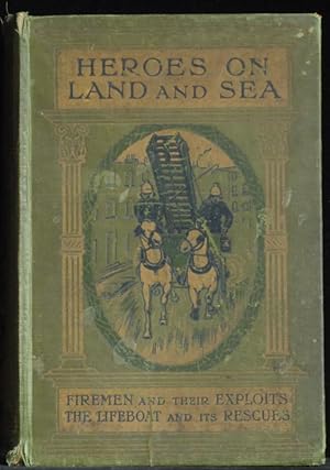 Heroes On Land And Sea. Firemen And Their Exploits. The Lifeboat And Its Rescues