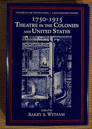 Theatre in the United States: A Documentary History, Volume 1: 1750--1915: Theatre in the Colonie...