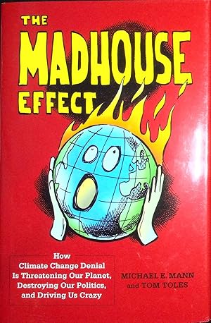 The Madhouse Effect- How Climate Change Denial is Threatening Our Plant, Destroying Our Politics ...