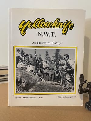YELLOWKNIFE N.W.T. AN ILLUSTRATED HISTORY VOLUME 1