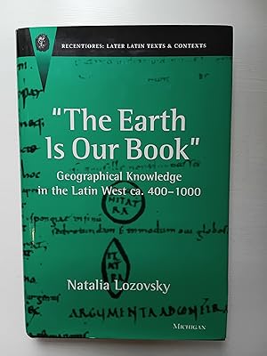The Earth Is Our Book: Geographical Knowledge in the Latin West ca. 400-1000 (Recentiores: Later ...