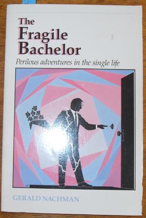 Fragile Bachelor, The: Perilous Adventures in the Single Life