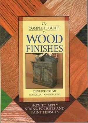 THE COMPLETE GUIDE TO WOOD FINISHES How to Apply Stains, Polishes and Paint Finishes.