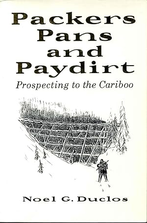 PACKERS, PANS AND PAYDIRT. Prospecting to the Cariboo. Signed by author.