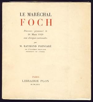 Le Maréchal Foch. Discours prononcé le 26 Mars 1929 aux obsèques nationales par M. Raymond Poincaré.