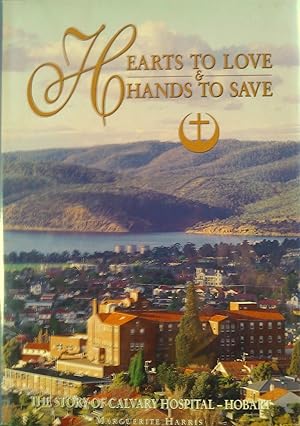 Hearts To Love &amp; Hands To Save - The Story Of Calvary Hospital - Hobart