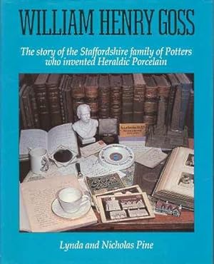 WILLIAM HENRY GOSS; The Story of the Staffordshire Family of Potters Who Invented Heraldic Porcelain