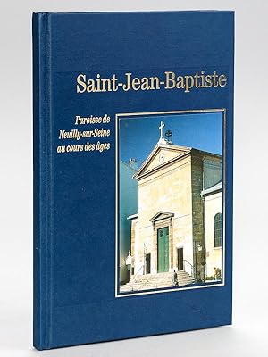 Saint-Jean-Baptiste - Paroisse de Neuilly-sur-Seine au cours des âges.