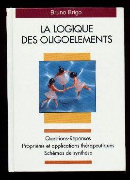 La logique des oligoéléments. Questions-Réponses. Propriétés et applications thérapeutiques. Sché...