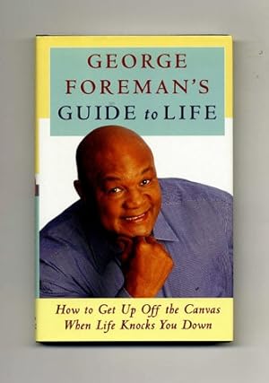 George Foreman's Guide to Life: How to Get Up off the Canvas when Life Knocks You Down - 1st Edit...