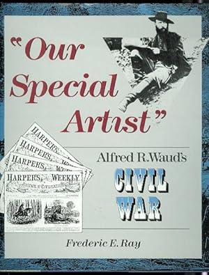 "OUR SPECIAL ARTIST": ALFRED R. WAUD'S CIVIL WAR.