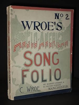 Wroe's Anglo-American Song Folio No. 2: An Album containing an Unrivalled Collection of the Most ...