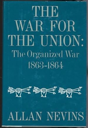 THE WAR FOR THE UNION. VOLUME III. THE ORGANIZED WAR, 1863-1864.