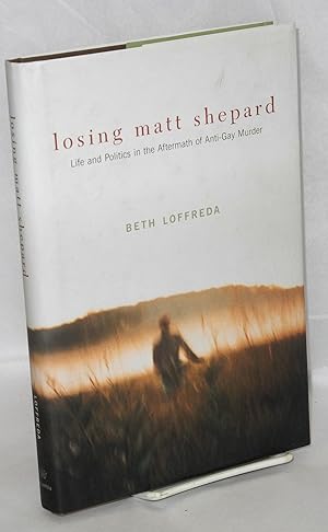 Losing Matt Shepard; life and politics in the aftermath of anti-gay murder
