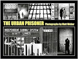 THE URBAN PRISONER: PHOTOGRAPHS BY MATT WEBER