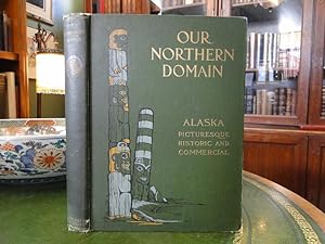 OUR NORTHERN DOMAIN, Alaska, Picturesque, Historic and Commercial