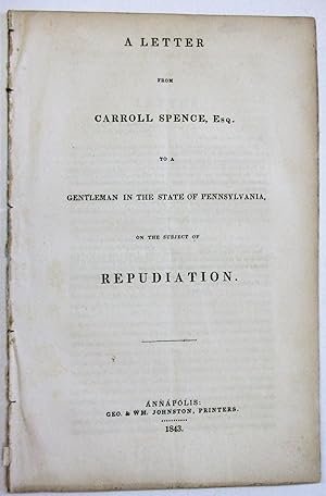A LETTER FROM CARROLL SPENCE, ESQ. TO A GENTLEMAN IN THE STATE OF PENNSYLVANIA, ON THE SUBJECT OF...