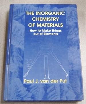 The Inorganic Chemistry Of Materials: How To Make Things Out Of Elements