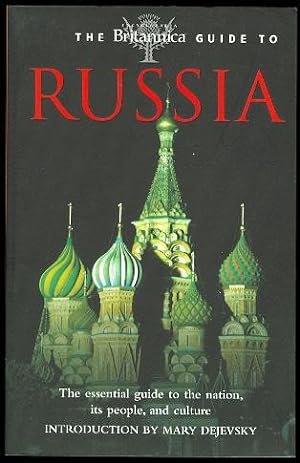 THE BRITANNICA GUIDE TO RUSSIA. THE ESSENTIAL GUIDE TO THE NATION, ITS PEOPLE, AND CULTURE.