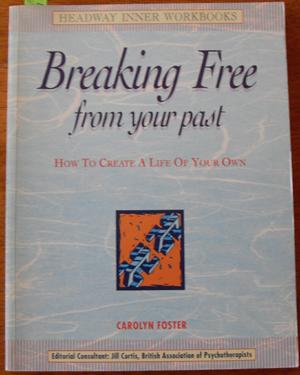 Breaking Free From Your Past: How to Create a Life of Your Own