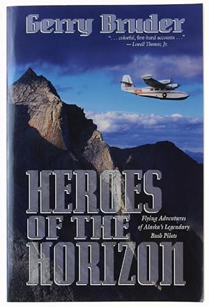 HEROES OF THE HORIZON. Flying Adventures of Alaska's Legendary Bush Pilots.: