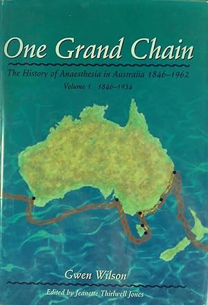 One Grand Chain: The History of Anaesthesia in Australia 1846-1962, Volume 1 1846-1934.