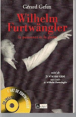 Wilhelm Furtwängler. La puissance et la gloire. ( + 1 CD )