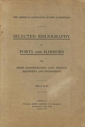 Selected bibliography on ports and harbors and their administration, laws, finance, equipment and...